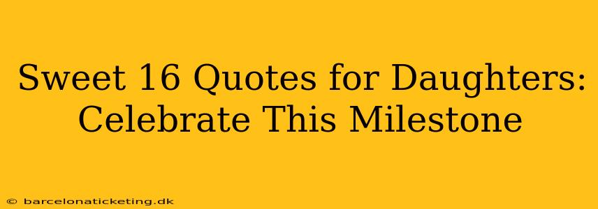 Sweet 16 Quotes for Daughters: Celebrate This Milestone