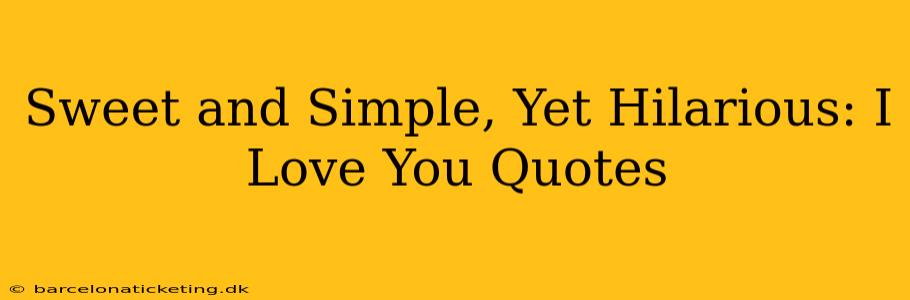 Sweet and Simple, Yet Hilarious: I Love You Quotes
