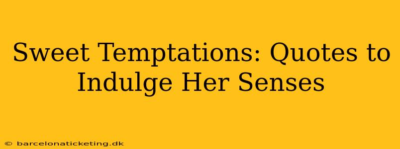 Sweet Temptations: Quotes to Indulge Her Senses