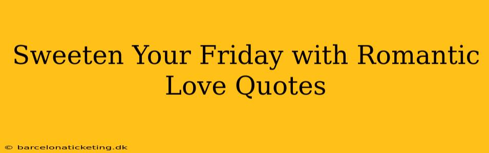 Sweeten Your Friday with Romantic Love Quotes