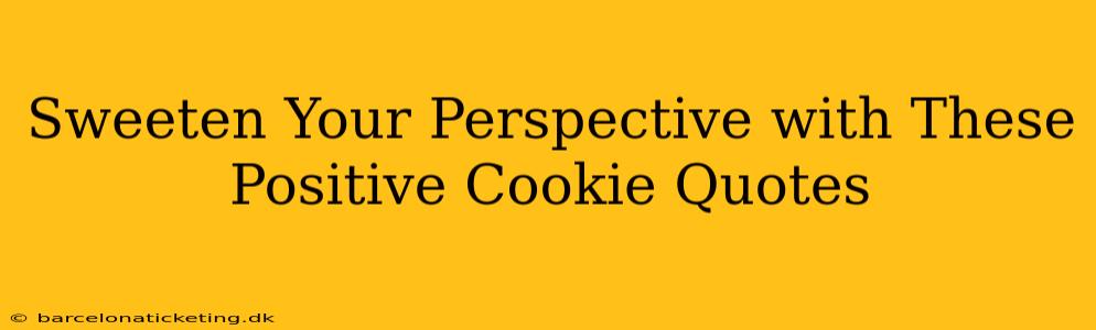 Sweeten Your Perspective with These Positive Cookie Quotes