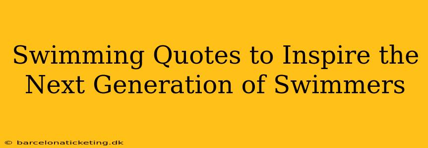 Swimming Quotes to Inspire the Next Generation of Swimmers