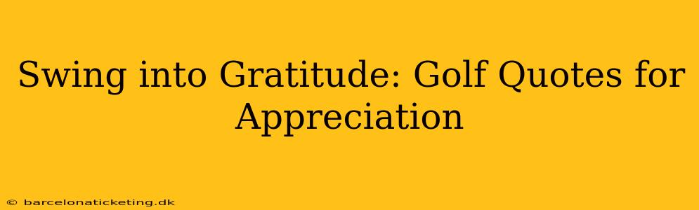 Swing into Gratitude: Golf Quotes for Appreciation