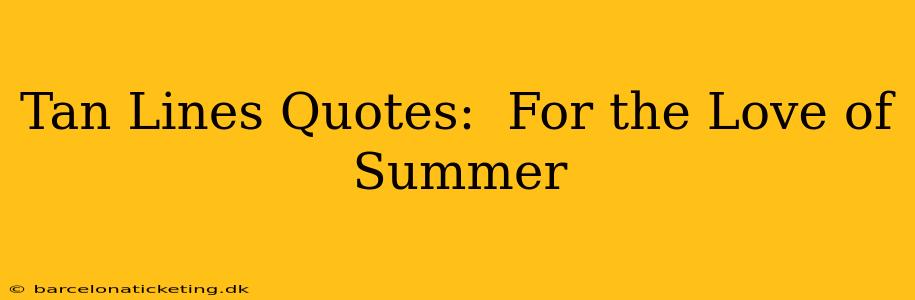Tan Lines Quotes:  For the Love of Summer