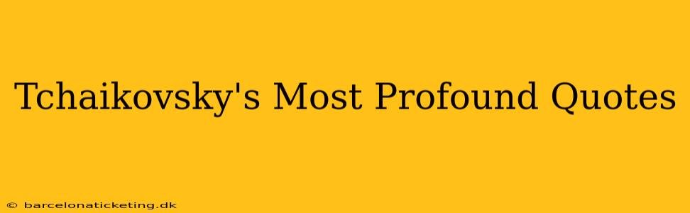 Tchaikovsky's Most Profound Quotes