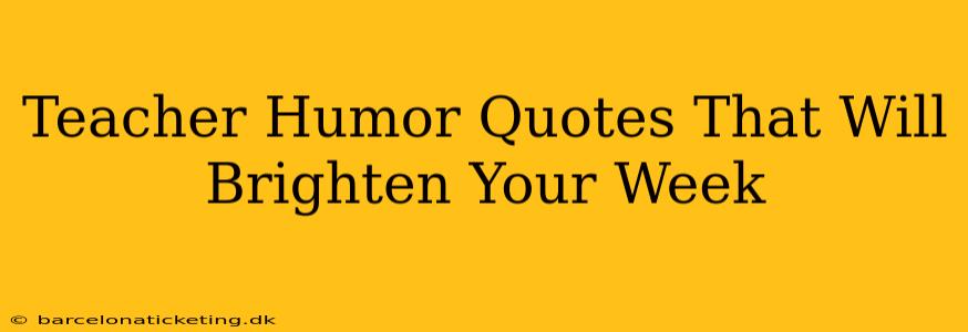 Teacher Humor Quotes That Will Brighten Your Week