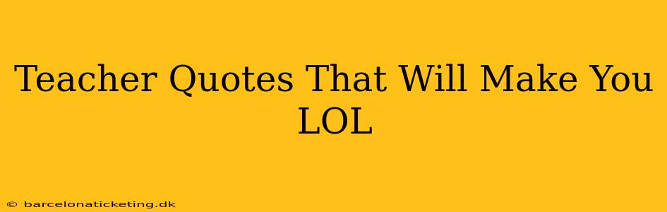 Teacher Quotes That Will Make You LOL