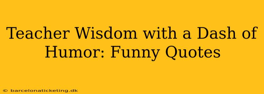 Teacher Wisdom with a Dash of Humor: Funny Quotes