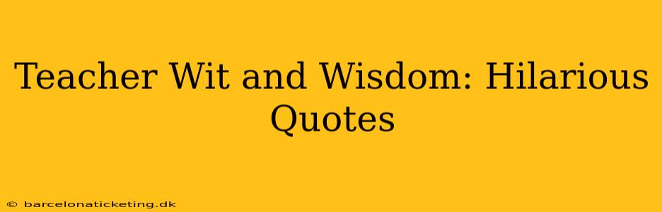Teacher Wit and Wisdom: Hilarious Quotes
