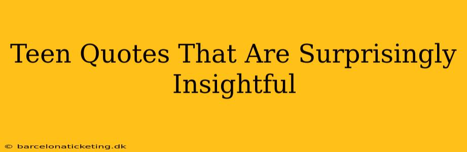 Teen Quotes That Are Surprisingly Insightful