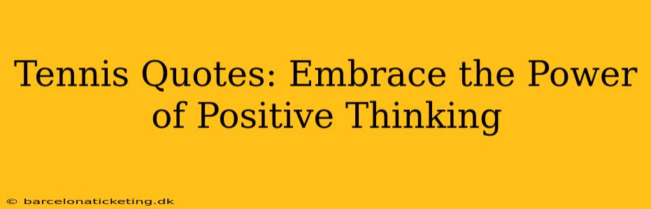 Tennis Quotes: Embrace the Power of Positive Thinking