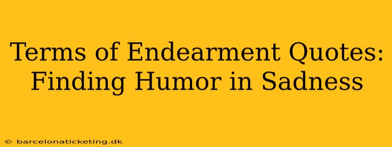 Terms of Endearment Quotes: Finding Humor in Sadness