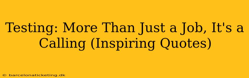 Testing: More Than Just a Job, It's a Calling (Inspiring Quotes)