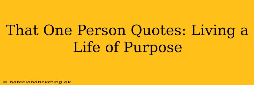 That One Person Quotes: Living a Life of Purpose