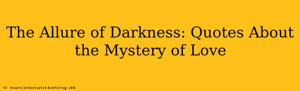 The Allure of Darkness: Quotes About the Mystery of Love