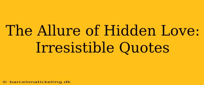 The Allure of Hidden Love: Irresistible Quotes