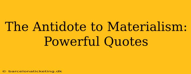 The Antidote to Materialism: Powerful Quotes