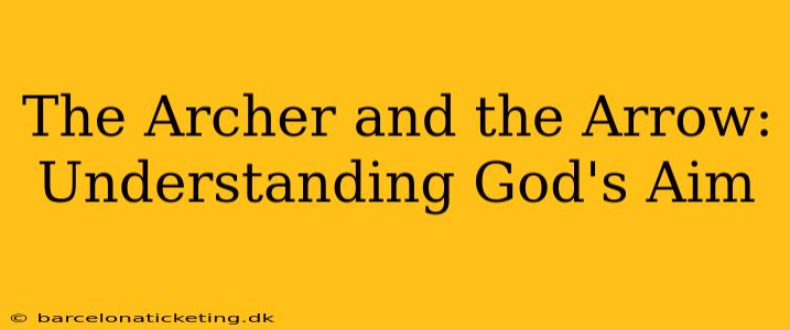 The Archer and the Arrow:  Understanding God's Aim