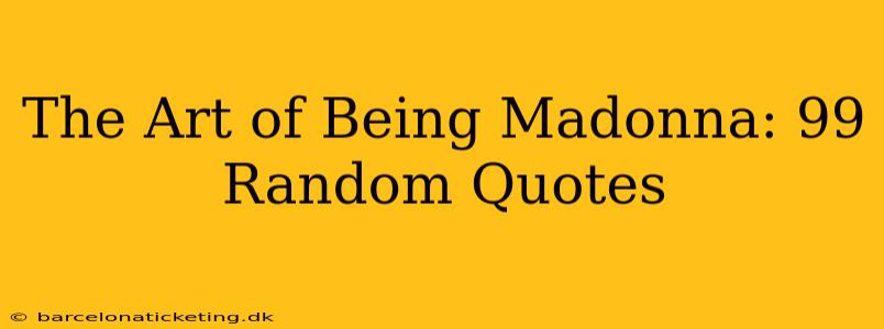 The Art of Being Madonna: 99 Random Quotes
