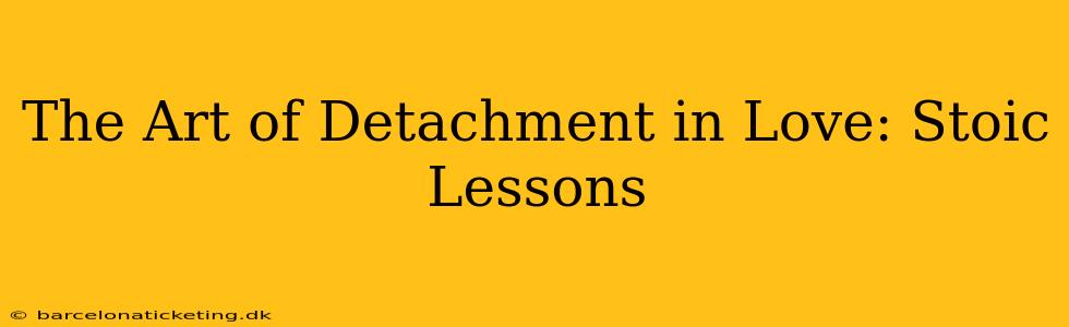 The Art of Detachment in Love: Stoic Lessons