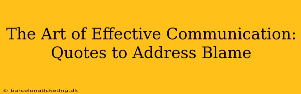 The Art of Effective Communication: Quotes to Address Blame