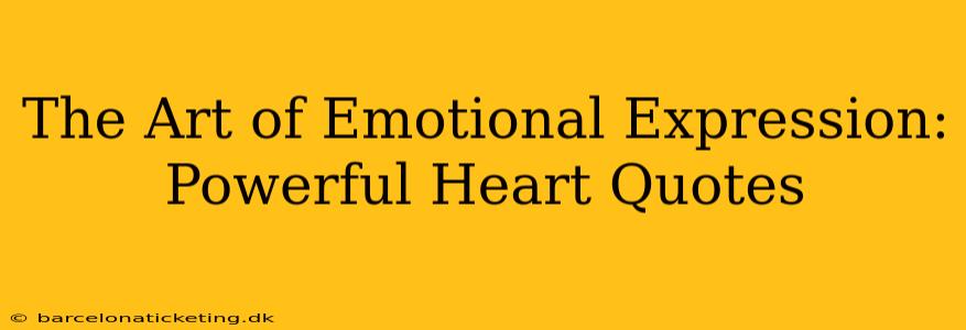 The Art of Emotional Expression: Powerful Heart Quotes