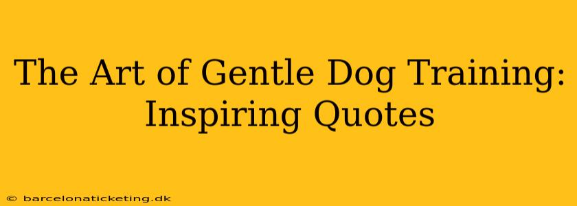 The Art of Gentle Dog Training: Inspiring Quotes