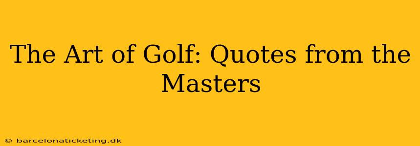 The Art of Golf: Quotes from the Masters