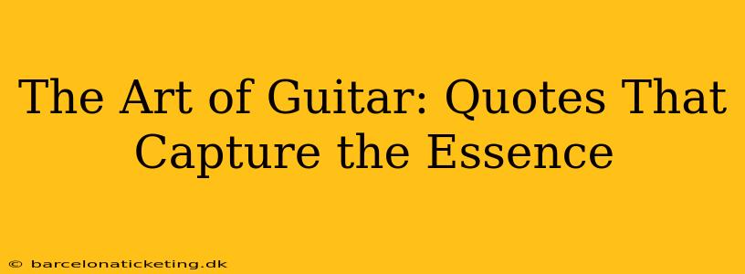 The Art of Guitar: Quotes That Capture the Essence