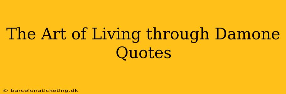 The Art of Living through Damone Quotes