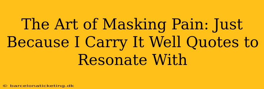 The Art of Masking Pain: Just Because I Carry It Well Quotes to Resonate With