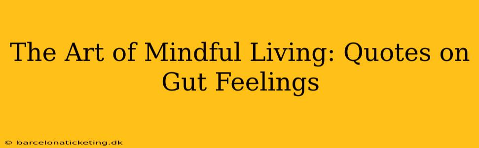 The Art of Mindful Living: Quotes on Gut Feelings