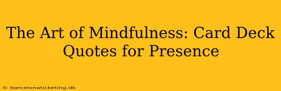 The Art of Mindfulness: Card Deck Quotes for Presence