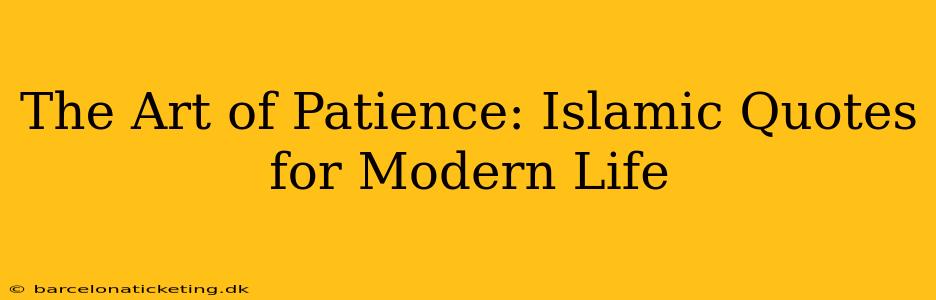 The Art of Patience: Islamic Quotes for Modern Life