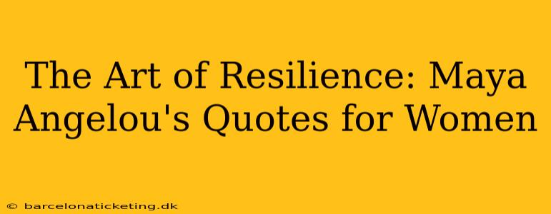 The Art of Resilience: Maya Angelou's Quotes for Women