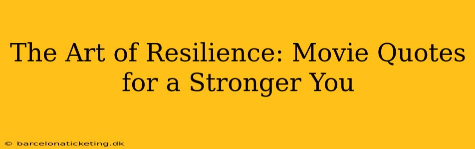 The Art of Resilience: Movie Quotes for a Stronger You