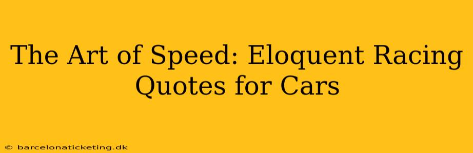 The Art of Speed: Eloquent Racing Quotes for Cars