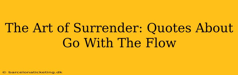The Art of Surrender: Quotes About Go With The Flow