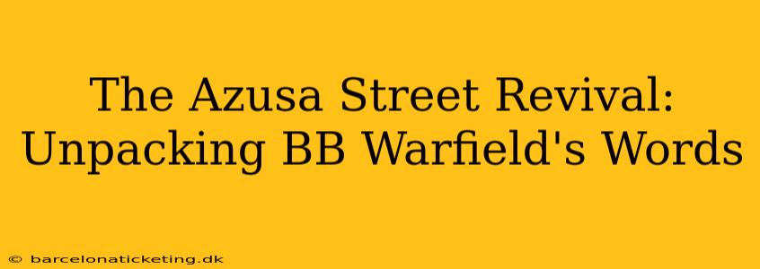 The Azusa Street Revival:  Unpacking BB Warfield's Words