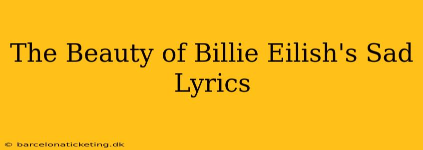 The Beauty of Billie Eilish's Sad Lyrics