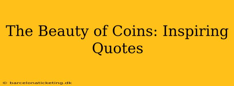 The Beauty of Coins: Inspiring Quotes