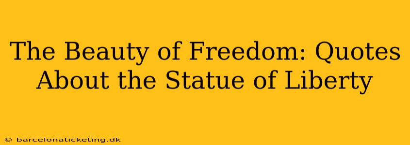 The Beauty of Freedom: Quotes About the Statue of Liberty