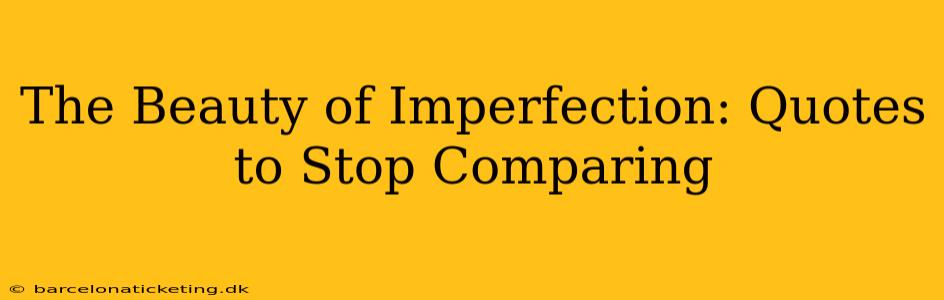 The Beauty of Imperfection: Quotes to Stop Comparing