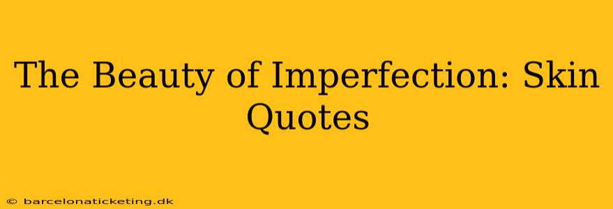 The Beauty of Imperfection: Skin Quotes