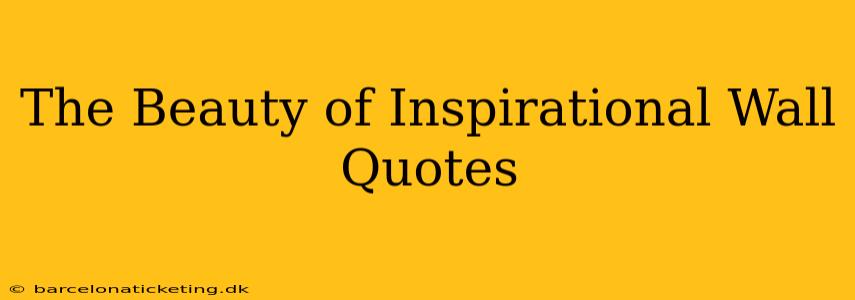 The Beauty of Inspirational Wall Quotes