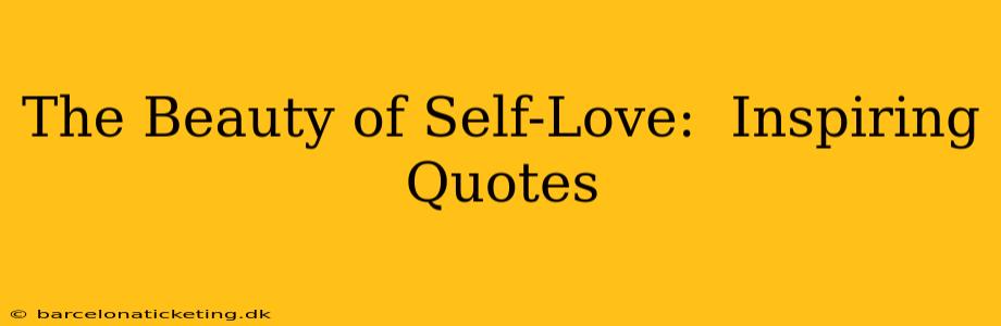 The Beauty of Self-Love:  Inspiring Quotes