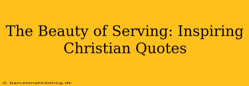 The Beauty of Serving: Inspiring Christian Quotes