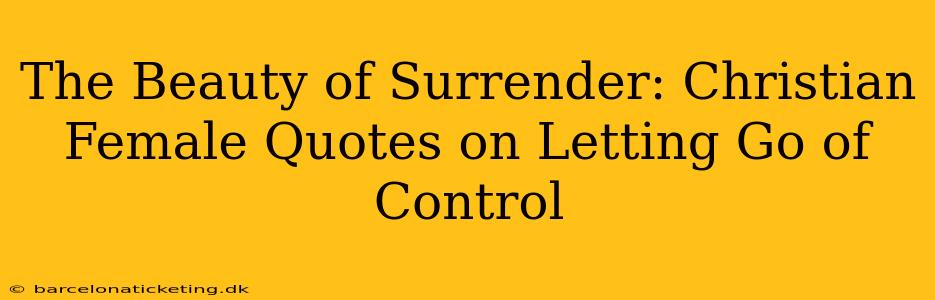 The Beauty of Surrender: Christian Female Quotes on Letting Go of Control