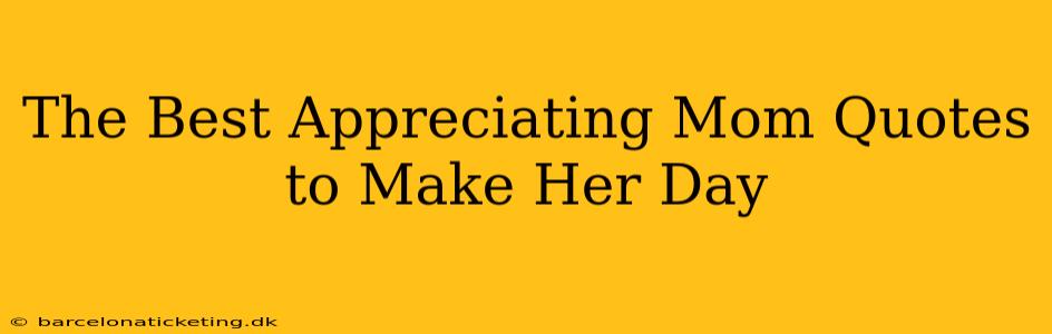 The Best Appreciating Mom Quotes to Make Her Day
