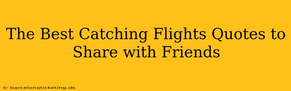 The Best Catching Flights Quotes to Share with Friends